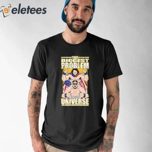 The Biggest Problem In The Universe Shirt 1