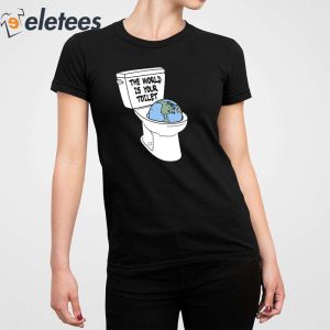 The World Is Your Toilet Shirt 2