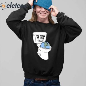 The World Is Your Toilet Shirt 5