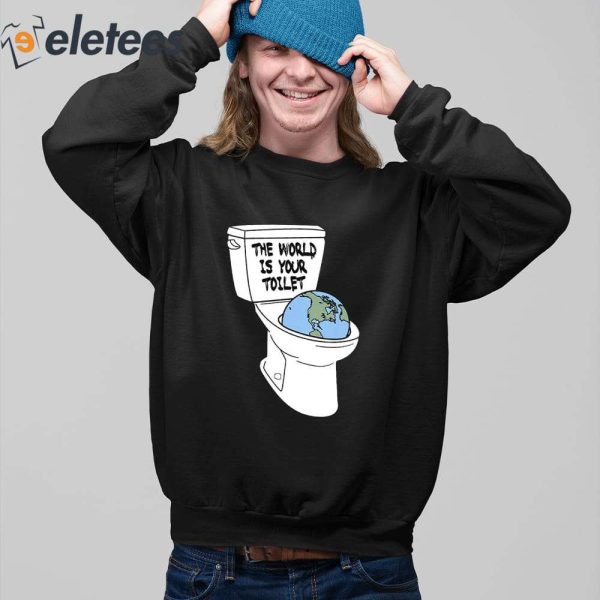 The World Is Your Toilet Shirt