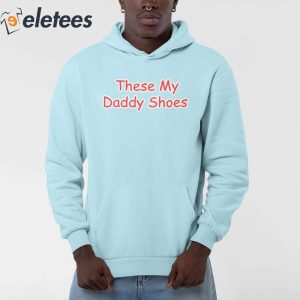 These My Daddy Shoes Hoodie