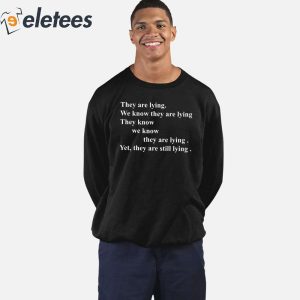 They Are Lying We Know They Are Lying They Know We Know They Are Lying Yes They Are Still Lying Shirt 5