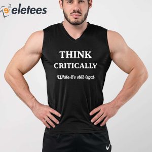 Think Critically White Its Still Legal Shirt 3