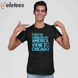 Todo Lo Chingon De America Viene De Chicago Shirt 1