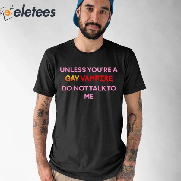 Unless You’Re A Gay Vampire Do Not Talk To Me Shirt