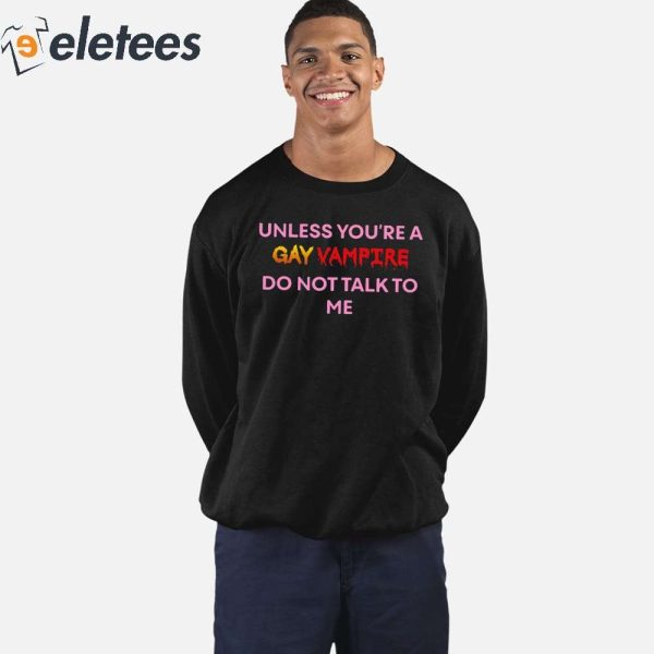 Unless You’Re A Gay Vampire Do Not Talk To Me Shirt