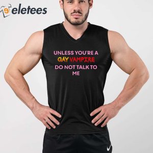 Unless YouRe A Gay Vampire Do Not Talk To Me Shirt 4