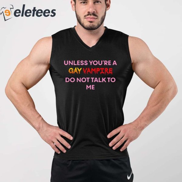 Unless You’Re A Gay Vampire Do Not Talk To Me Shirt