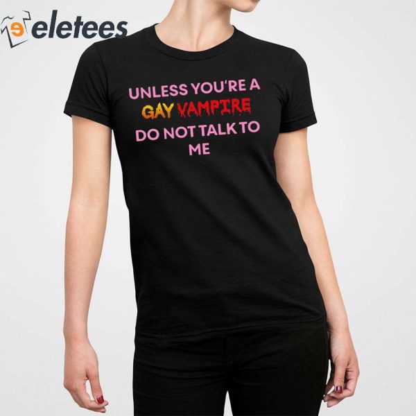 Unless You’Re A Gay Vampire Do Not Talk To Me Shirt