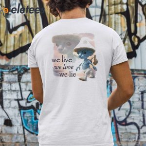 We Live We Love We Lie Smurf Shirt 2