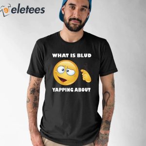 What Is Blud Yapping About Shirt 1