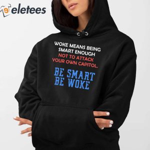 Woke Means Being Smart Enough Not To Attack Your Own Capitol Shirt 2