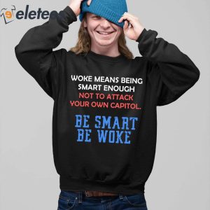 Woke Means Being Smart Enough Not To Attack Your Own Capitol Shirt 4