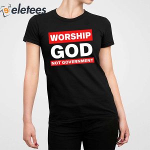 Worship God Not Government Shirt 4