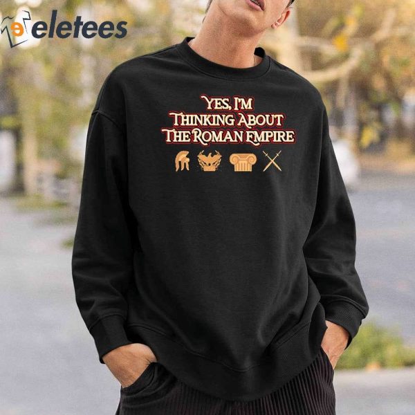 Yes I’m Thinking About The Roman Empire Limited Shirt