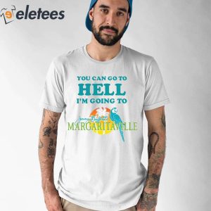 You Can Go To Hell Im Going To Margaritaville Shirt 1