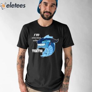 0Im A Big Thing With Teeth Shirt