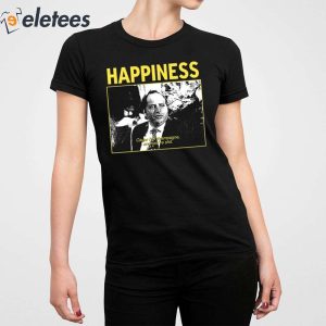 1Happiness Cause Im Champagne And Youre Shit Shirt