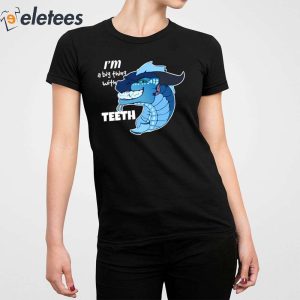 1Im A Big Thing With Teeth Shirt