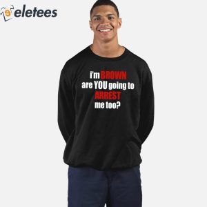 2Im Brown Are You Going To Arrest Me Too Shirt