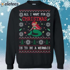 All I Want For Christmas Is To Be A Mermaid Ugly Christmas Sweater 2