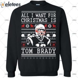 All I Want For Christmas Is Tom Brady Ugly Christmas Sweater 1