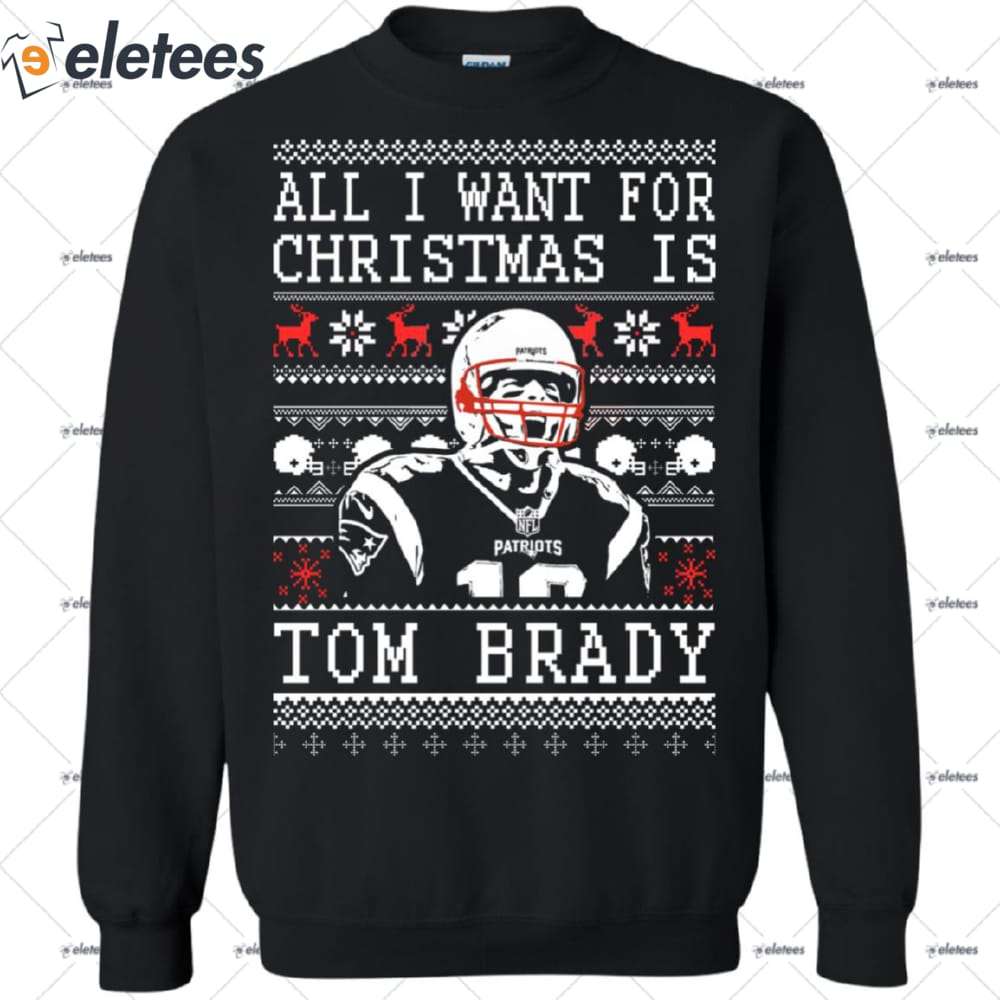 All I Want For Christmas Is Tom Brady Ugly Christmas Sweater