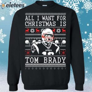 All I Want For Christmas Is Tom Brady Ugly Christmas Sweater 2