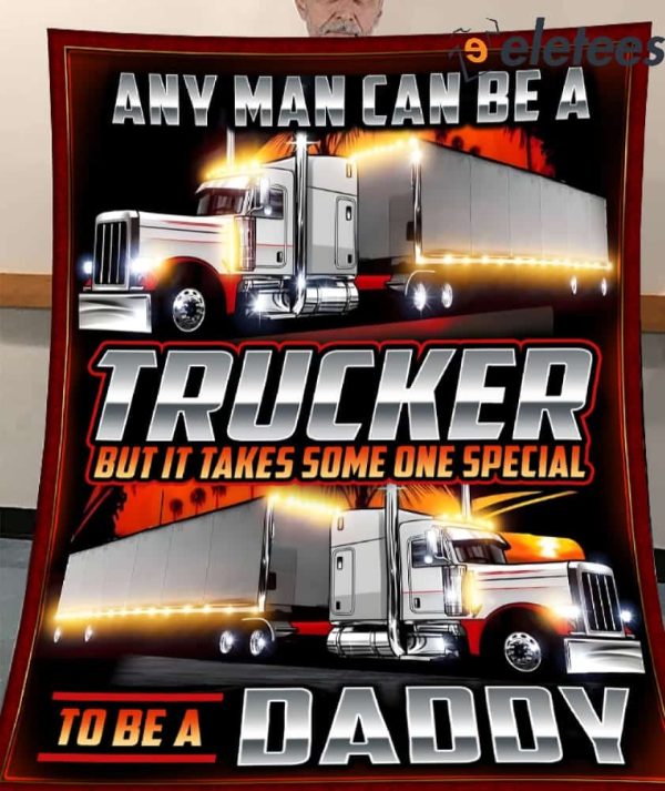 Any Man Can Be A Trucker But It Take Some One Special To Be A Daddy Blanket