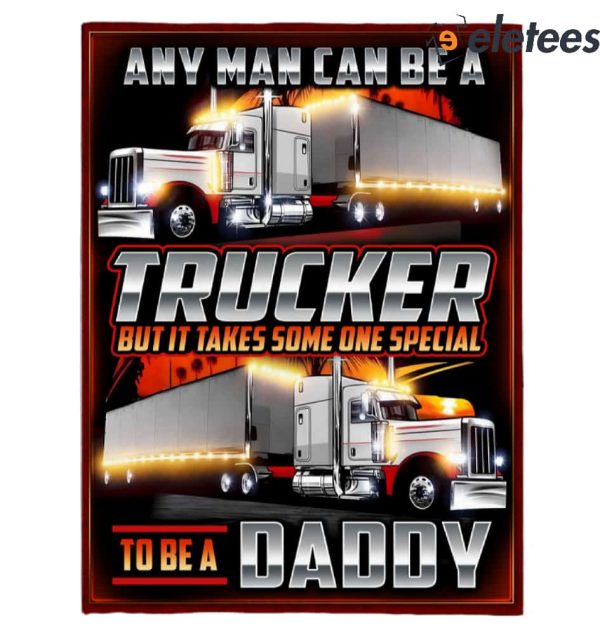 Any Man Can Be A Trucker But It Take Some One Special To Be A Daddy Blanket