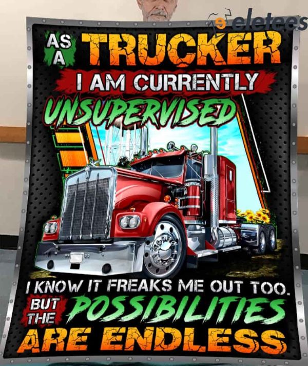 As A Trucker I Am Currently Unsupervised I Know It Freaks Me Out Too But The Possibilities Are Endless Blanket