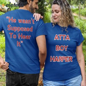 Atta Boy Harper He Wasnt Supposed To Hear It Shirt 10