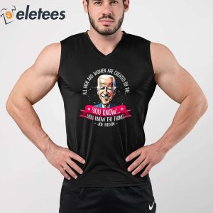 Biden All Men And Women Are Created By The You Know You Know The Thing Shirt 2