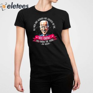 Biden All Men And Women Are Created By The You Know You Know The Thing Shirt 3