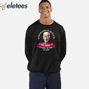 Biden All Men And Women Are Created By The You Know You Know The Thing Shirt 4