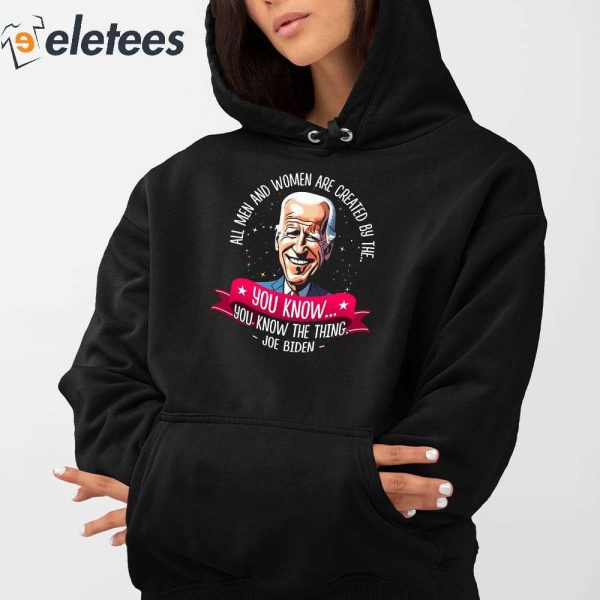 Biden All Men And Women Are Created By The You Know You Know The Thing Shirt