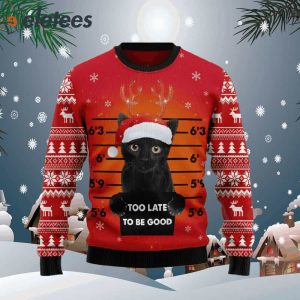 Black Cat Too Late To Be Good Ugly Christmas Sweater