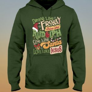 Dance Like Frosty Shine Like Rudolph Give Like Santa Love Like Jesus Shirt 3