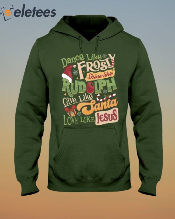 Dance Like Frosty Shine Like Rudolph Give Like Santa Love Like Jesus Shirt