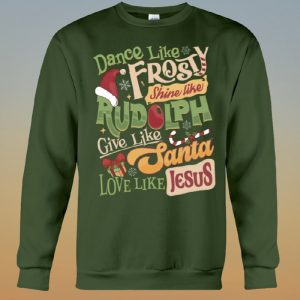 Dance Like Frosty Shine Like Rudolph Give Like Santa Love Like Jesus Shirt 4