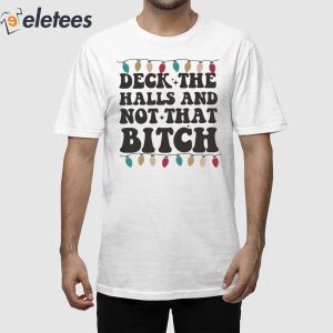 Deck The Halls And Not That Bitch Shirt 1