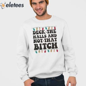 Deck The Halls And Not That Bitch Shirt 3