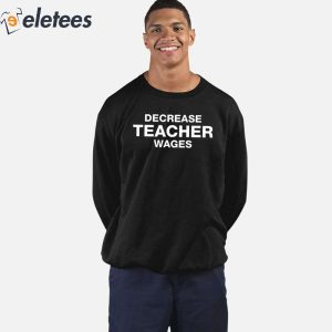 Decrease Teacher Wages Shirt 4