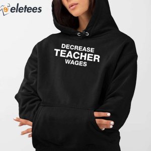 Decrease Teacher Wages Shirt 5