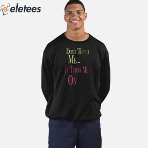 Dont Touch Me It Turns Me On Shirt 3