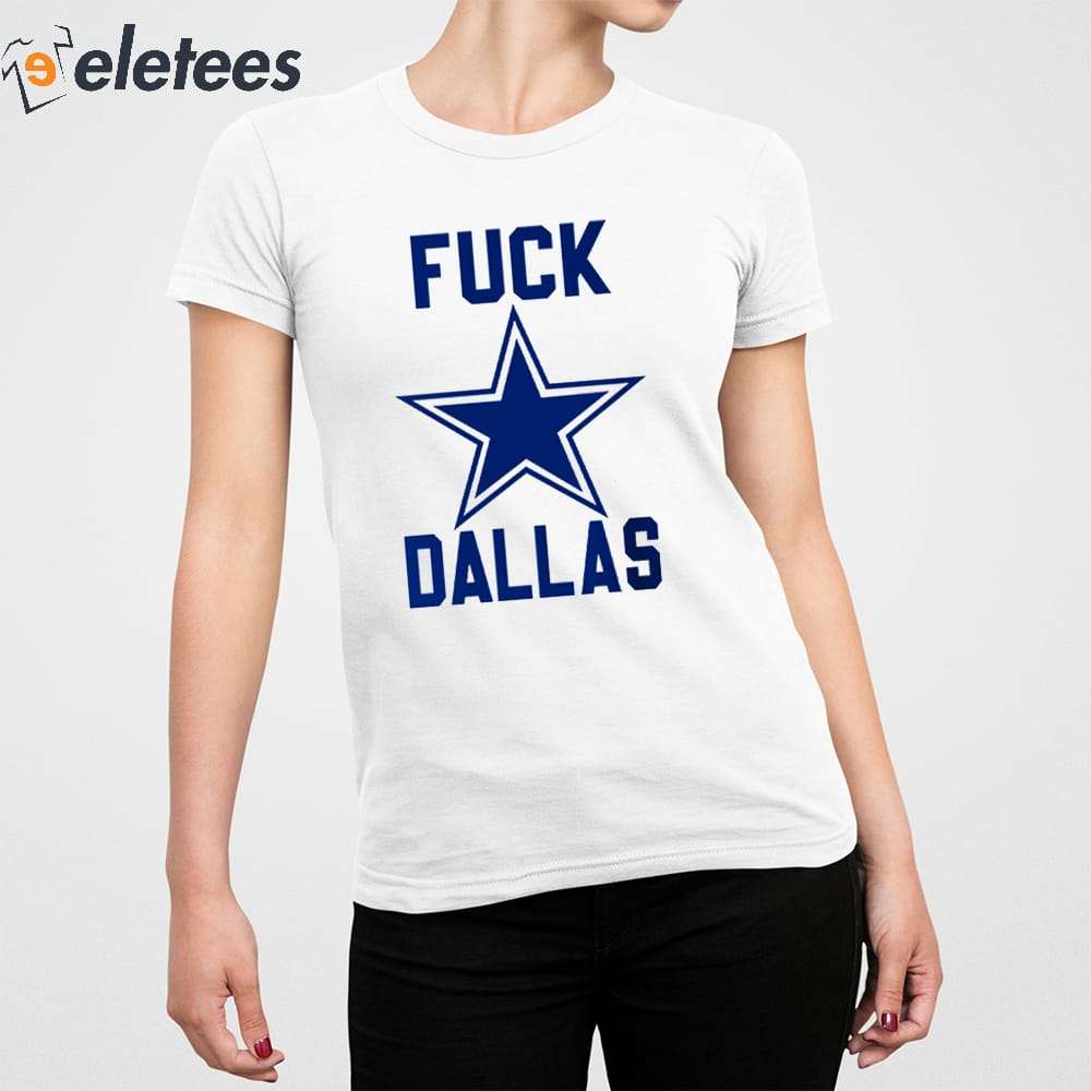 Fuck Dallas Cowboys T-Shirt - For Men or Women 