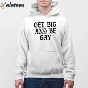 Get Big And Be Gay Shirt 4