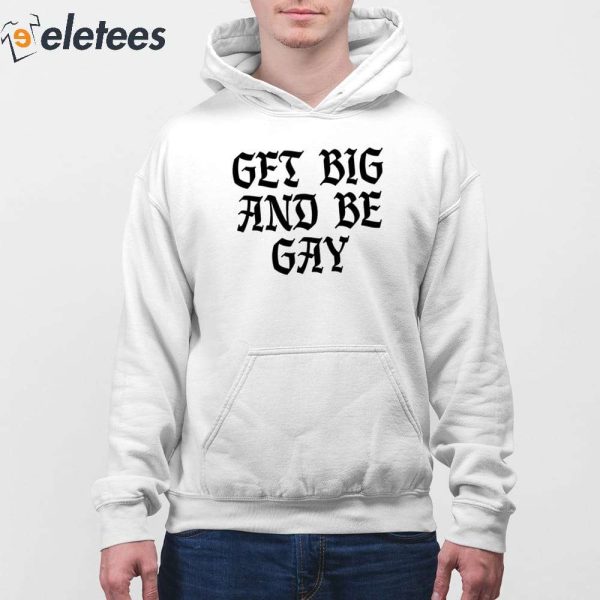 Get Big And Be Gay Shirt