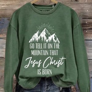 Go Tell It On The Mountain That Jesus Christ Is Born Printed Sweatshirt 1