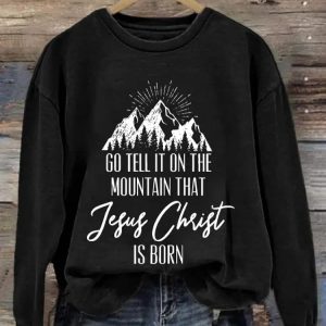 Go Tell It On The Mountain That Jesus Christ Is Born Printed Sweatshirt 3